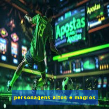 personagens altos e magros